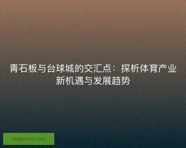 青石板与台球城的交汇点：探析体育产业新机遇与发展趋势